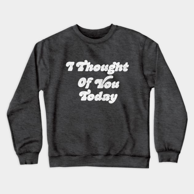 I thought of you today / 70s Style Type Art Crewneck Sweatshirt by DankFutura